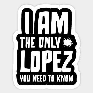 Lopez Gift I am the only Lopez you need to know Birthday Tee Sticker